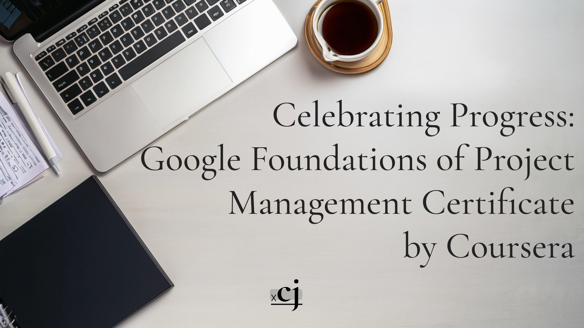 Celebrating Progress: Google Foundations of Project Management Certificate